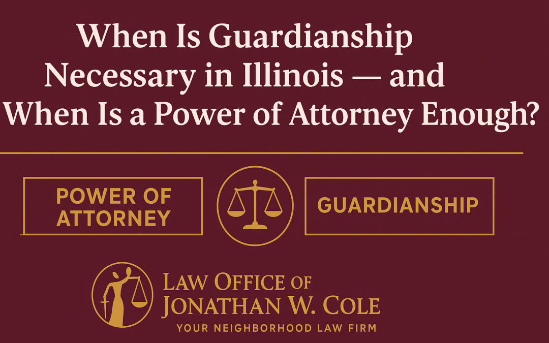 When Is Guardianship Necessary in Illinois — and When Is a Power of Attorney Enough?