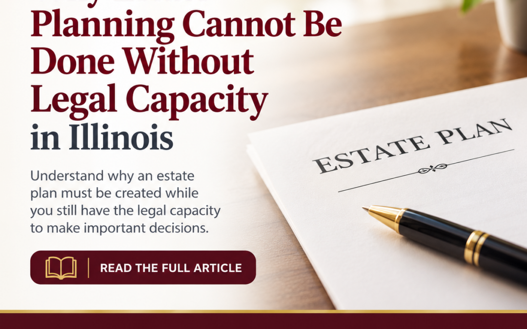 Estate Planning and Legal Capacity in Illinois: What Families Need to Know